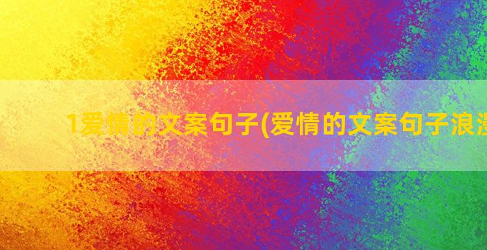 1爱情的文案句子(爱情的文案句子浪漫英语)