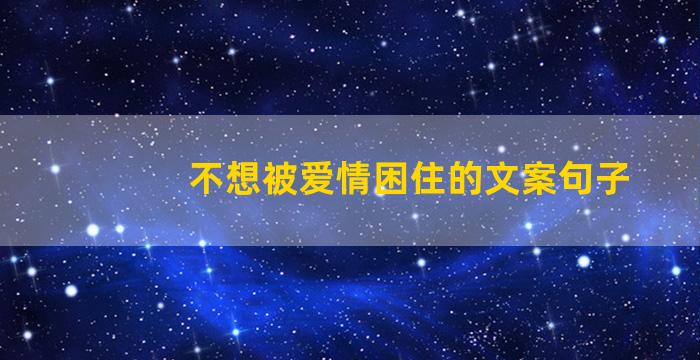 不想被爱情困住的文案句子