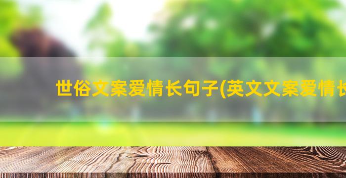 世俗文案爱情长句子(英文文案爱情长句)