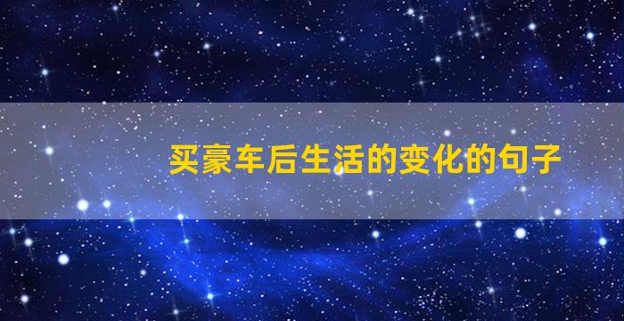 买豪车后生活的变化的句子