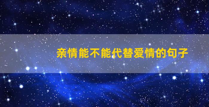 亲情能不能代替爱情的句子