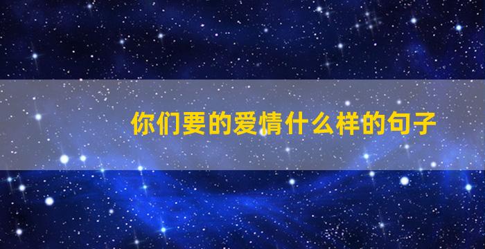 你们要的爱情什么样的句子