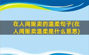 在人间贩卖的温柔句子(在人间贩卖温柔是什么意思)