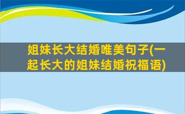 姐妹长大结婚唯美句子(一起长大的姐妹结婚祝福语)