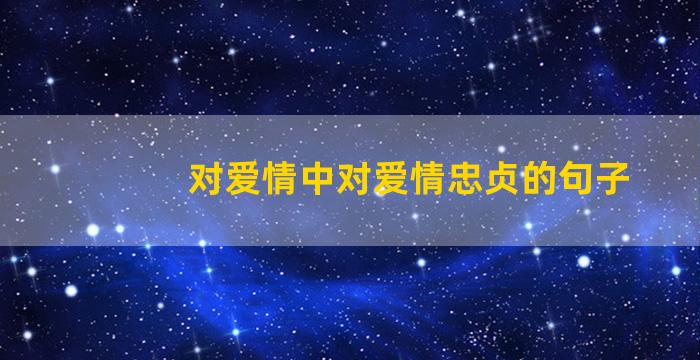 对爱情中对爱情忠贞的句子