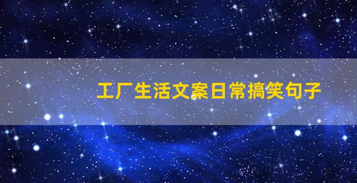 工厂生活文案日常搞笑句子