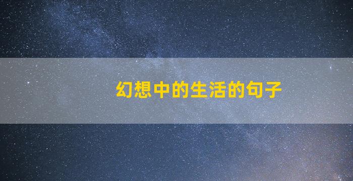 幻想中的生活的句子