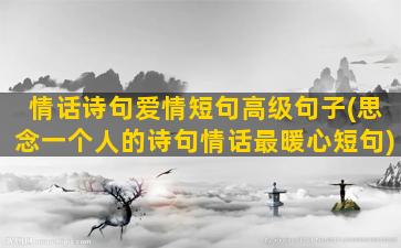 情话诗句爱情短句高级句子(思念一个人的诗句情话最暖心短句)