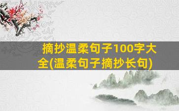 摘抄温柔句子100字大全(温柔句子摘抄长句)