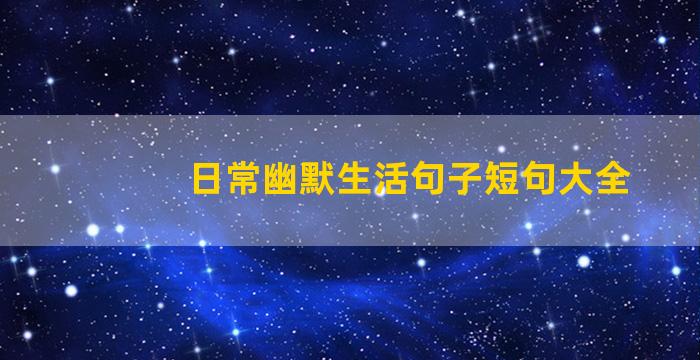 日常幽默生活句子短句大全