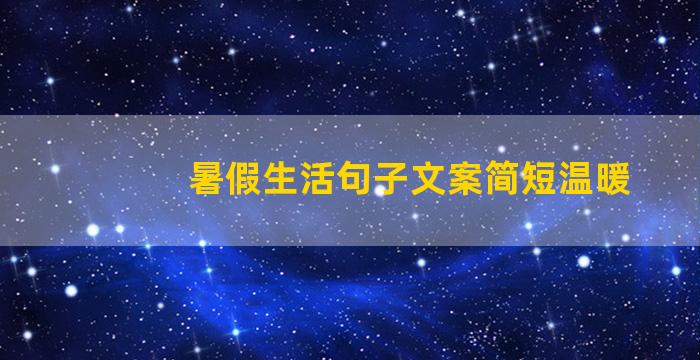 暑假生活句子文案简短温暖