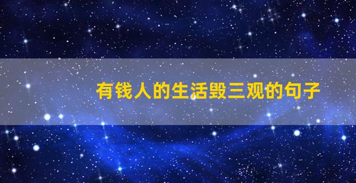 有钱人的生活毁三观的句子