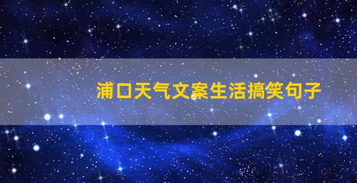 浦口天气文案生活搞笑句子