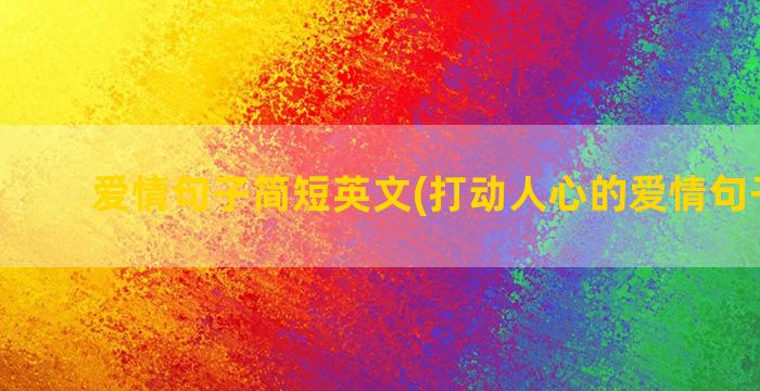 爱情句子简短英文(打动人心的爱情句子英文)