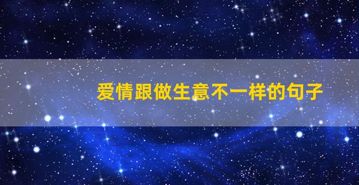 爱情跟做生意不一样的句子