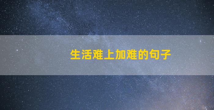 生活难上加难的句子