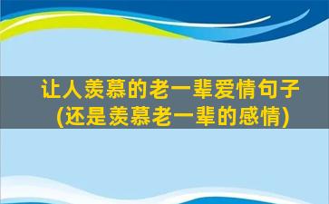 让人羡慕的老一辈爱情句子(还是羡慕老一辈的感情)